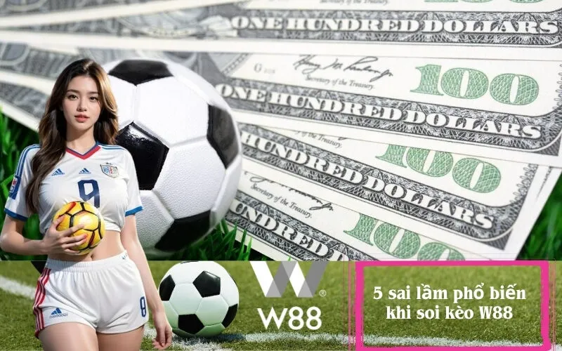 5 sai lầm phổ biến khi soi kèo W88