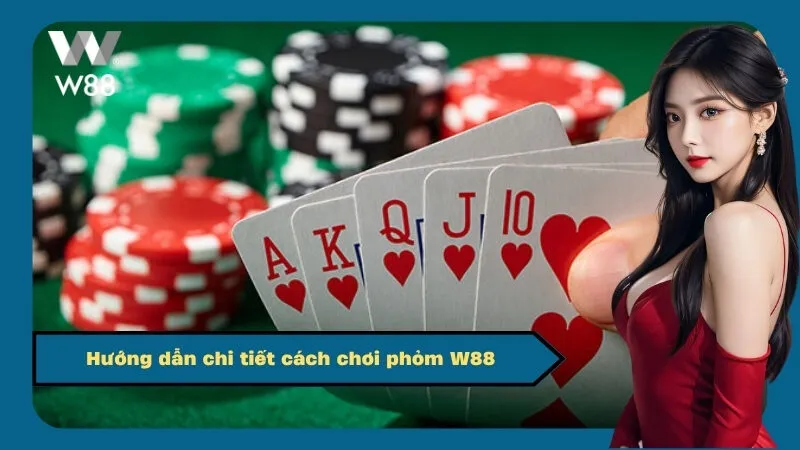 Hướng dẫn chi tiết cách chơi phỏm W88