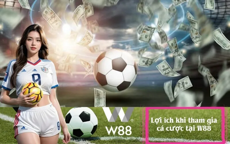 Lợi ích khi tham gia cá cược tại W88