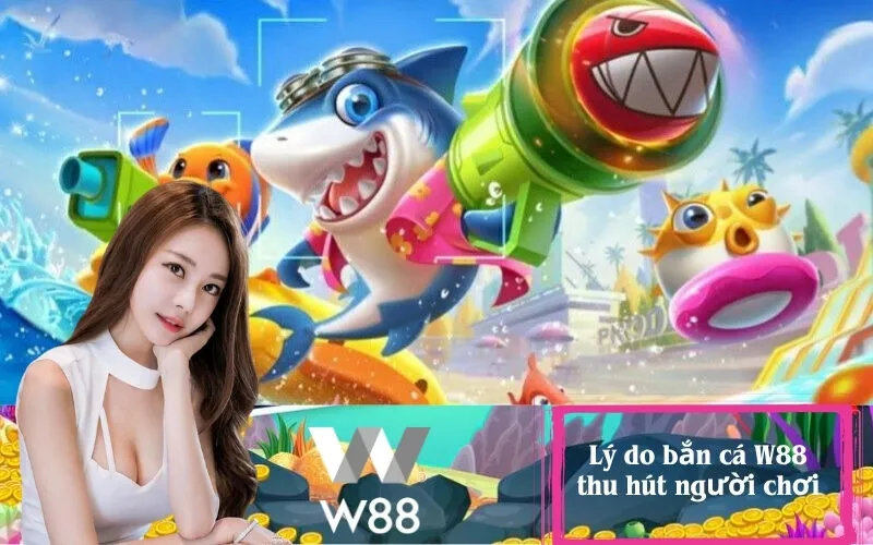 Lý do bắn cá W88 thu hút người chơi