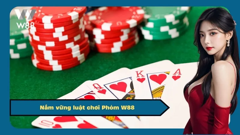 Nắm vững luật chơi Phỏm W88