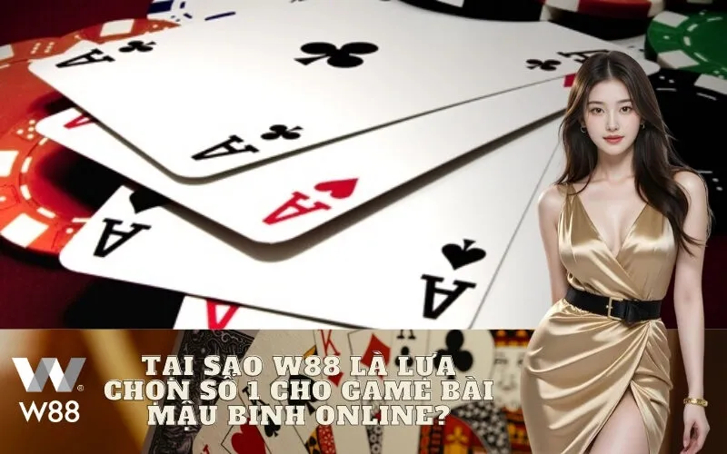 Tại sao W88 là lựa chọn số 1 cho game bài Mậu Binh Online?